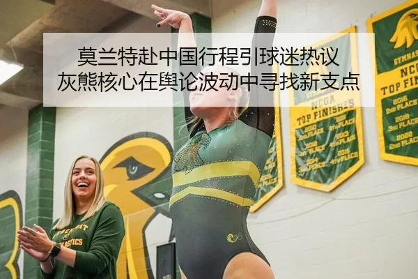 莫兰特赴中国行程引球迷热议 灰熊核心在舆论波动中寻找新支点